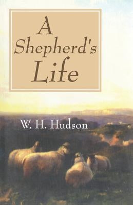 A Shepherd's Life by Hudson, W. H.