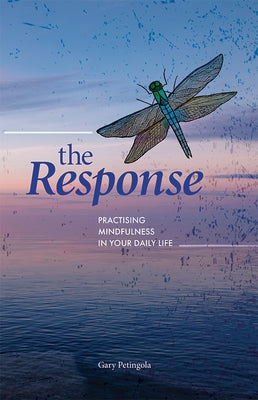 The Response: Practising Mindfulness in Your Daily Life by Petingola, Gary