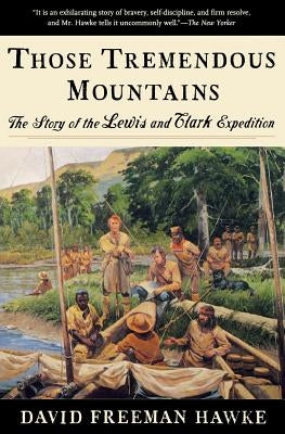 Those Tremendous Mountains: The Story of the Lewis and Clark Expedition by Hawke, David Freeman
