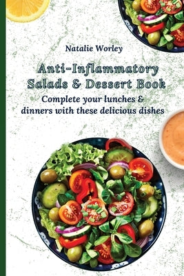 Anti-Inflammatory Salads and Dessert Book: Complete your lunches and dinners with these delicious dishes by Worley, Natalie