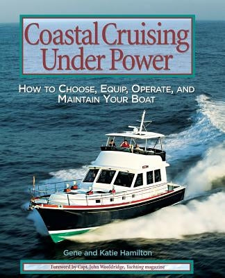 Coastal Cruising Under Power: How to Buy, Equip, Operate, and Maintain Your Boat by Hamilton, Gene