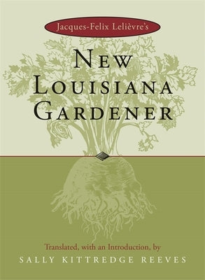 Jacques-Felix Lelievre's New Louisiana Gardender by Reeves, Sally Kittredge