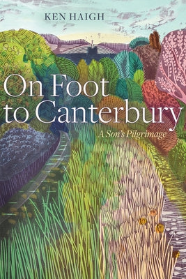 On Foot to Canterbury: A Son's Pilgrimage by Haigh, Ken
