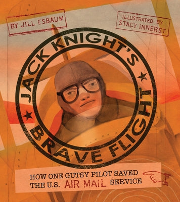 Jack Knight's Brave Flight: How One Gutsy Pilot Saved the Us Air Mail Service by Esbaum, Jill