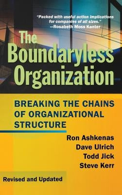 The Boundaryless Organization: Breaking the Chains of Organizational Structure by Ashkenas, Ron