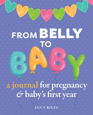 From Belly to Baby: A Journal for Pregnancy and Baby's First Year by Riles, Lucy