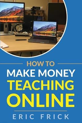 How to Make Money Teaching Online by Frick, Eric