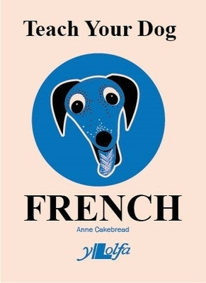 Teach Your Dog French by Cakebread, Anne