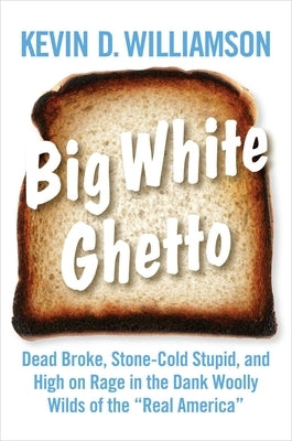 Big White Ghetto: Dead Broke, Stone-Cold Stupid, and High on Rage in the Dank Woolly Wilds of the Real America by Williamson, Kevin D.