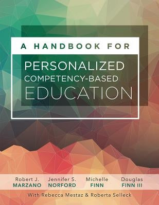 A Handbook for Personalized Competency-Based Education: Ensure All Students Master Content by Designing and Implementing a PCBE System by Marzano, Robert J.
