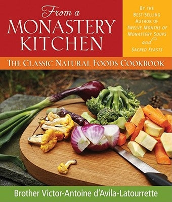 From a Monastery Kitchen: The Classic Natural Foods Cookbook by D'Avila-Latourrette, Victor-Antoine