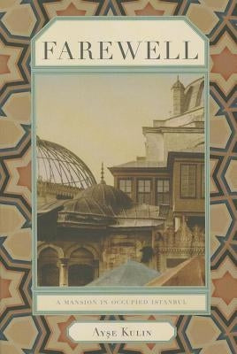 Farewell: A Mansion in Occupied Istanbul by Kulin, Ayse