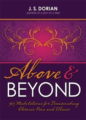 Above and Beyond: 365 Meditations for Transcending Chronic Pain and Illness by Dorian, J. S.