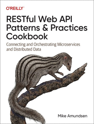 Restful Web API Patterns and Practices Cookbook: Connecting and Orchestrating Microservices and Distributed Data by Amundsen, Mike