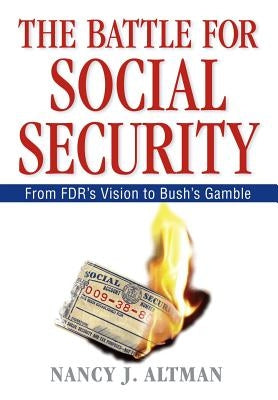 The Battle for Social Security: From Fdr's Vision to Bush's Gamble by Altman, Nancy J.