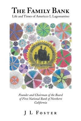 The Family Bank: Life and Times of Americco L Lagomarsino by Foster, J. L.