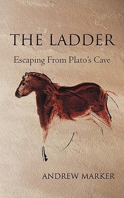 The Ladder: Escaping from Plato's Cave by Marker, Andrew