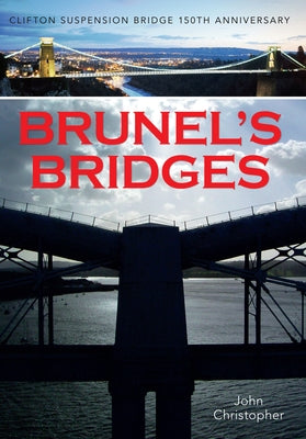 Brunel's Bridges: Clifton Suspension Bridge 150th Anniversary by Christopher, John