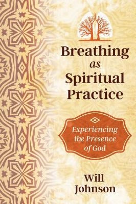 Breathing as Spiritual Practice: Experiencing the Presence of God by Johnson, Will