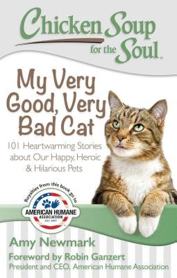 Chicken Soup for the Soul: My Very Good, Very Bad Cat: 101 Heartwarming Stories about Our Happy, Heroic & Hilarious Pets by Newmark, Amy