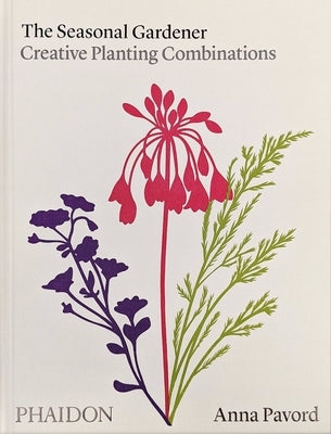 The Seasonal Gardener: Creative Planting Combinations by Pavord, Anna