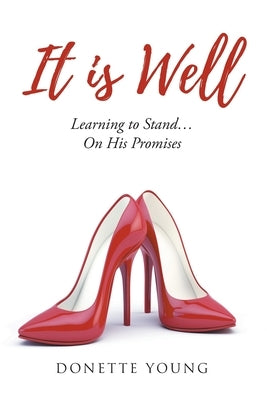 It is Well: Learning to Stand....On His Promises by Young, Donette