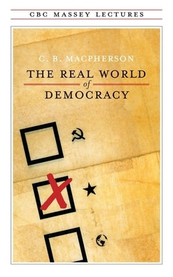 The Real World of Democracy by MacPherson, C. B.