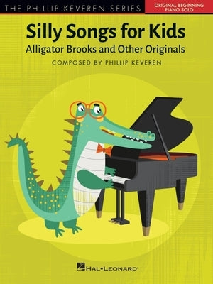 Silly Songs for Kids - The Phillip Keveren Series: Alligator Brooks and Other Originals by Keveren, Phillip