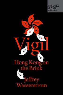 Vigil: Hong Kong on the Brink by Wasserstrom Jeffrey