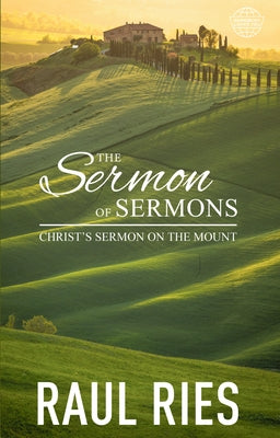 The Sermon of Sermons: Christ's Sermon on the Mount by Ries, Raul