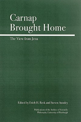 Carnap Brought Home: The View from Jena by Awodey, Steve