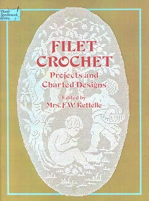 Filet Crochet: Projects and Charted Designs by Kettelle, Mrs F. W.