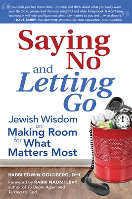 Saying No and Letting Go: Jewish Wisdom on Making Room for What Matters Most by Goldberg, Edwin