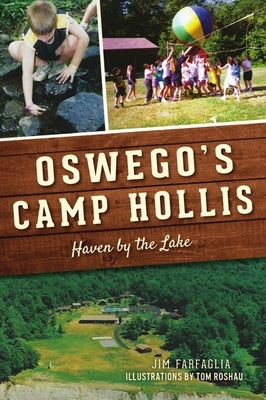 Oswego's Camp Hollis: Haven by the Lake by Farfaglia, Jim