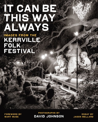 It Can Be This Way Always: Images from the Kerrville Folk Festival by Johnson, David