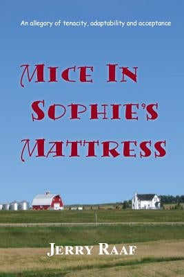 Mice in Sophie's Mattress: An allegory of tenacity, adaptability and acceptance by Raaf, Jerry