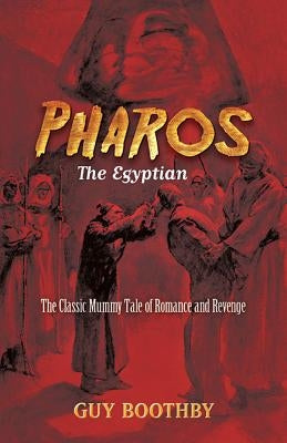 Pharos, the Egyptian: The Classic Mummy Tale of Romance and Revenge by Boothby, Guy