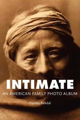 Intimate: An American Family Photo Album by Rekdal, Paisley