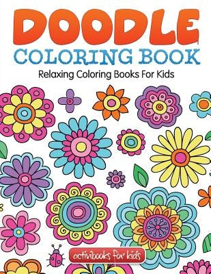 Doodle Coloring Book: Relaxing Coloring Books For Kids by For Kids, Activibooks