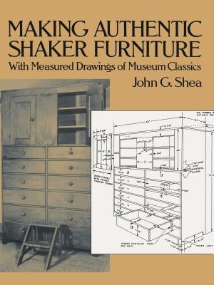 Making Authentic Shaker Furniture: With Measured Drawings of Museum Classics by Shea, John Gerald
