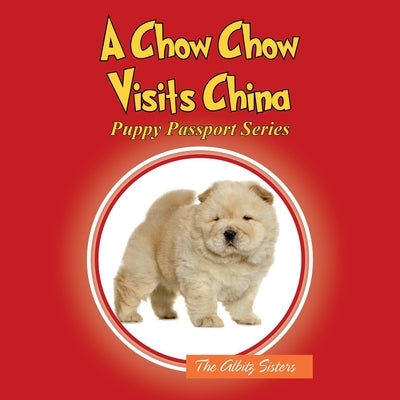 A Chow Chow Visits China: Puppy Passport Series by Albitz Sisters, The