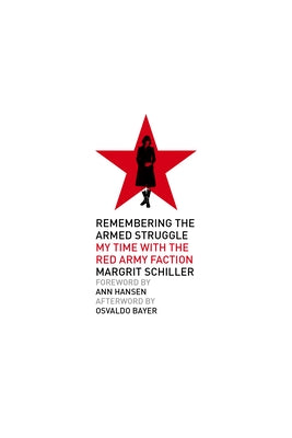 Remembering the Armed Struggle: My Time with the Red Army Faction by Schiller, Margrit