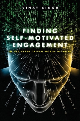 Finding Motivated Engagement: In the Hyper Driven World-of-Work by Singh, Vinay