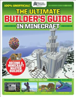 The Gamesmasters Presents: The Ultimate Minecraft Builder's Guide by Future Publishing