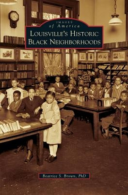 Louisville's Historic Black Neighborhoods by Brown, Beatrice S.