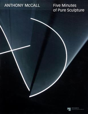 Anthony McCall: Five Minutes of Pure Sculpture by McCall, Anthony