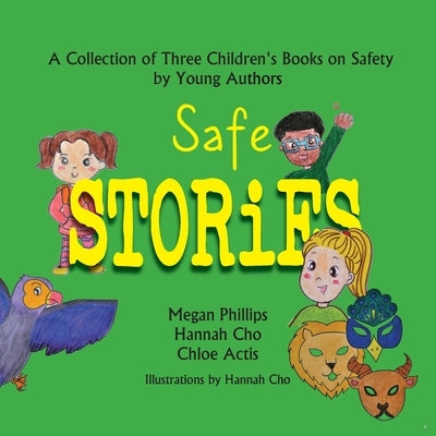 Safe Stories: A Collection of Three Children's Books on Safety by Young Authors by Phillips, Megan