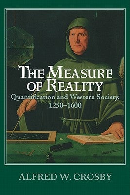 The Measure of Reality: Quantification in Western Europe, 1250 1600 by Crosby, Alfred W.