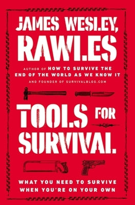 Tools for Survival: What You Need to Survive When You're on Your Own by Rawles