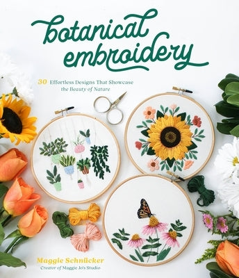Botanical Embroidery: 30 Effortless Designs That Showcase the Beauty of Nature by Schn&#252;cker, Maggie